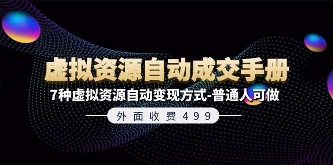 （11607期）外面收费499《虚拟资源自动成交手册》7种虚拟资源自动变现方式-普通人可做-天孤无涯网