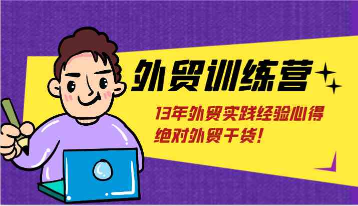 外贸训练营-浅到深，学得超快，拆解外贸的底层逻辑，打破你对外贸的固有认知！-天孤无涯网
