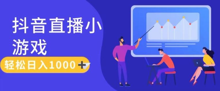靠抖音直播小游戏，轻松日入1K+，需真人讲解，落地保姆级教【揭秘】-天孤无涯网