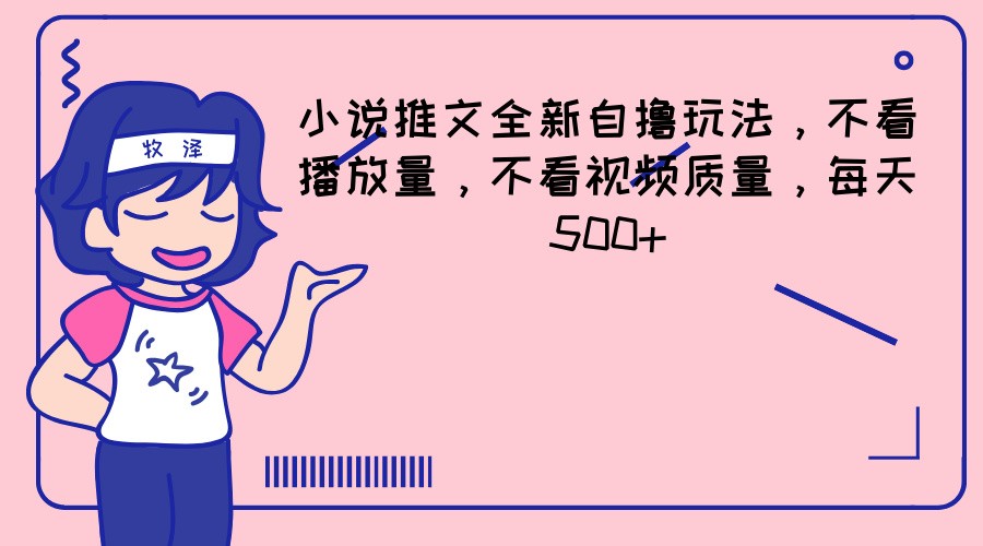 小说推文全新自撸玩法，不看播放量，不看视频质量，每天500+-天孤无涯网