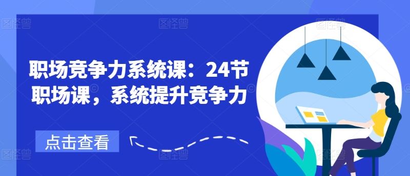 职场竞争力系统课：24节职场课，系统提升竞争力-天孤无涯网