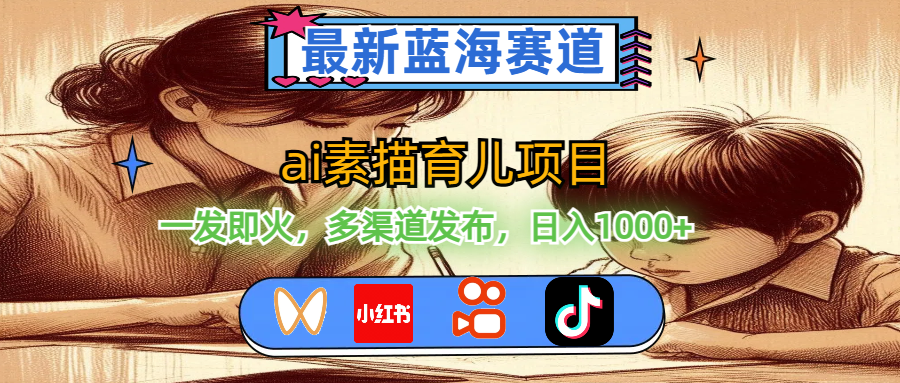 （11618期）最新蓝海赛道，ai素描育儿项目，一发即火，多渠道发布，日入1000+-天孤无涯网