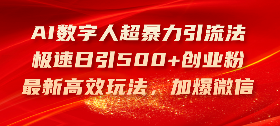 （11624期）AI数字人超暴力引流法，极速日引500+创业粉，最新高效玩法，加爆微信-天孤无涯网