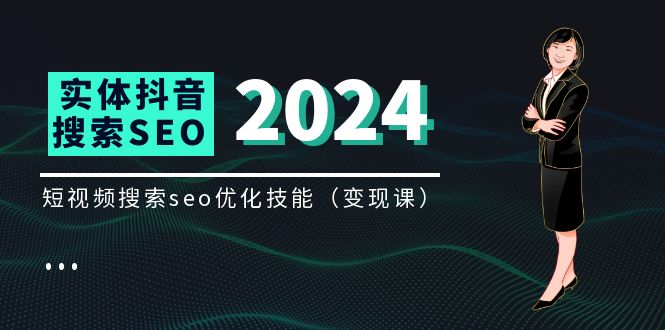 （11635期）实体 抖音搜索（抖音SEO）变现课，短视频搜索seo优化技能（8节视频课）-天孤无涯网