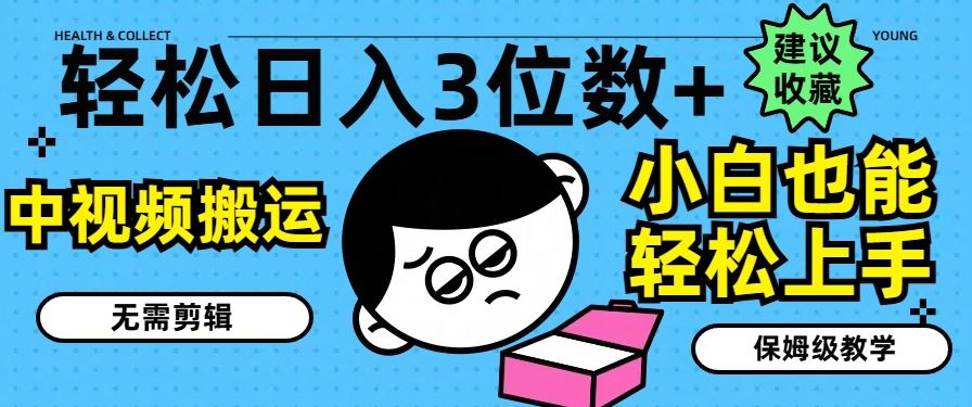 轻松日入3位数+，中视频搬运，无需剪辑，小白也能轻松上手，保姆级教学【揭秘】-天孤无涯网