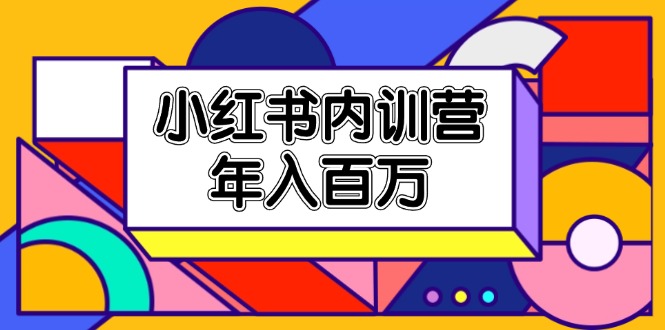 小红书内训营，底层逻辑/定位赛道/账号包装/内容策划/爆款创作/年入百万-天孤无涯网