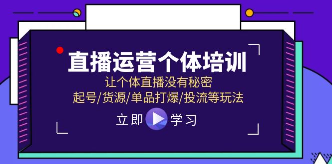 （11636期）直播运营个体培训，让个体直播没有秘密，起号/货源/单品打爆/投流等玩法-天孤无涯网