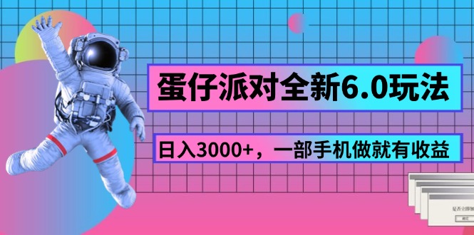 （11660期）蛋仔派对全新6.0玩法，，日入3000+，一部手机做就有收益-天孤无涯网