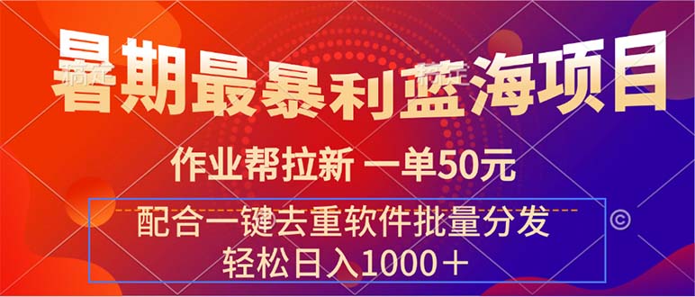 （11694期）暑期最暴利蓝海项目 作业帮拉新 一单50元 配合一键去重软件批量分发-天孤无涯网
