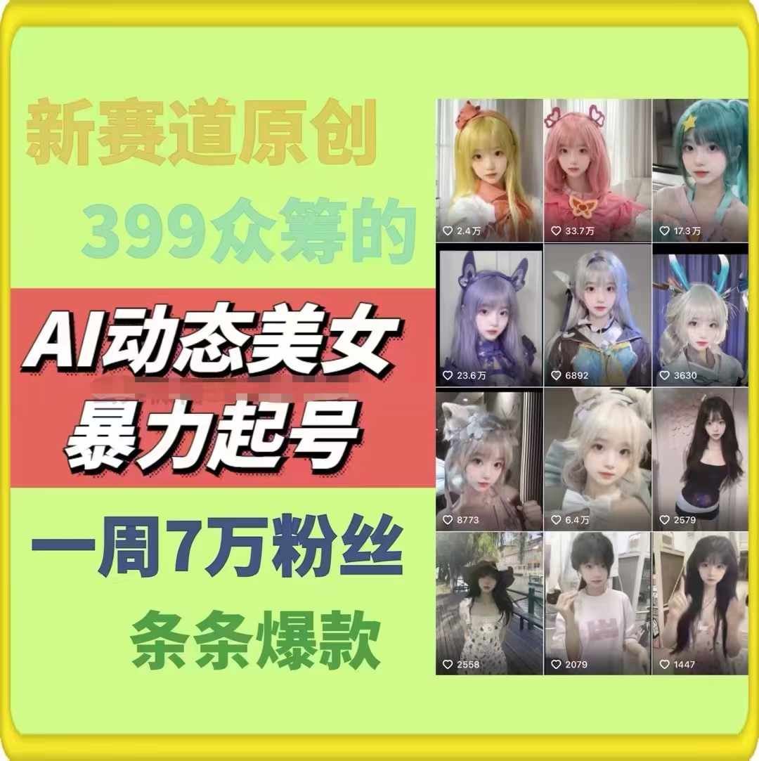 AI动态美女暴力起号，新赛道原创作品，条条爆款，一周7万粉丝-天孤无涯网