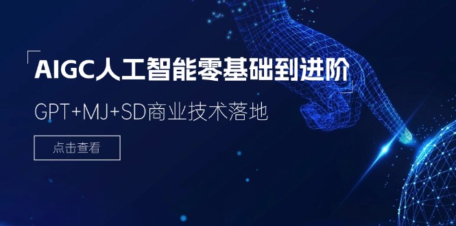 AIGC人工智能零基础到进阶，GPT+MJ+SD商业技术落地（78节）-天孤无涯网