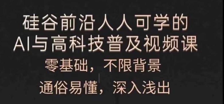 人人可学的AI与高科技普及视频课，零基础，通俗易懂，深入浅出-天孤无涯网