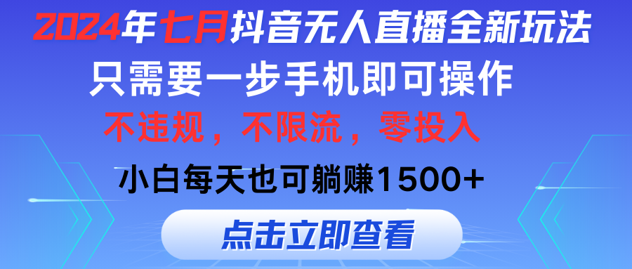 （11756期）2024年七月抖音无人直播全新玩法，只需一部手机即可操作，小白每天也可…-天孤无涯网