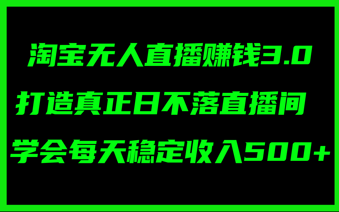 （11765期）淘宝无人直播赚钱3.0，打造真正日不落直播间 ，学会每天稳定收入500+-天孤无涯网