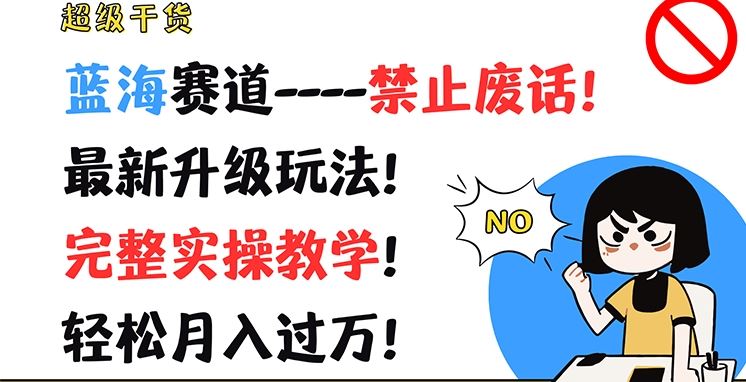 超级干货，蓝海赛道-禁止废话，最新升级玩法，完整实操教学，轻松月入过万【揭秘】-天孤无涯网