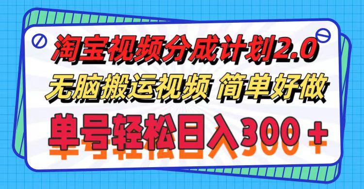 （11811期）淘宝视频分成计划2.0，无脑搬运视频，单号轻松日入300＋，可批量操作。-天孤无涯网