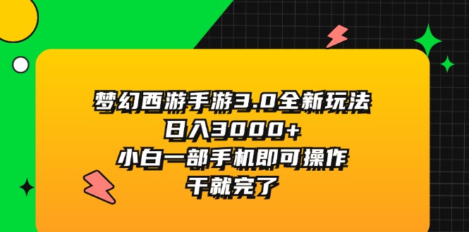（11804期）梦幻西游手游3.0全新玩法，日入3000+，小白一部手机即可操作，干就完了-天孤无涯网