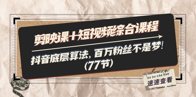 （11821期）剪映课+短视频综合课程：抖音底层算法，百万粉丝不是梦!（77节）-天孤无涯网