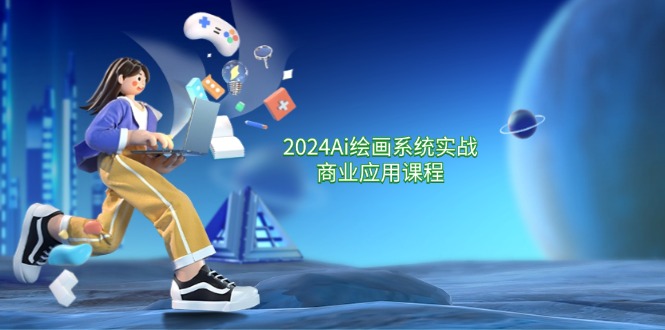 （11828期）2024 Ai绘画系统实战商业应用课程，从零基础到精通系统教学（57节）-天孤无涯网