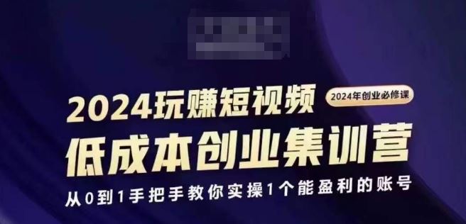 2024短视频创业集训班，2024创业必修，从0到1手把手教你实操1个能盈利的账号-天孤无涯网