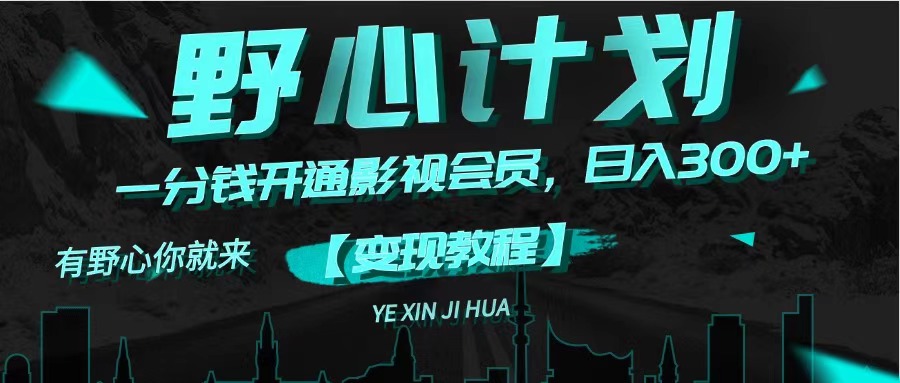 （11860期）《野心计划》一分钱卖影视会员，日入300+-天孤无涯网