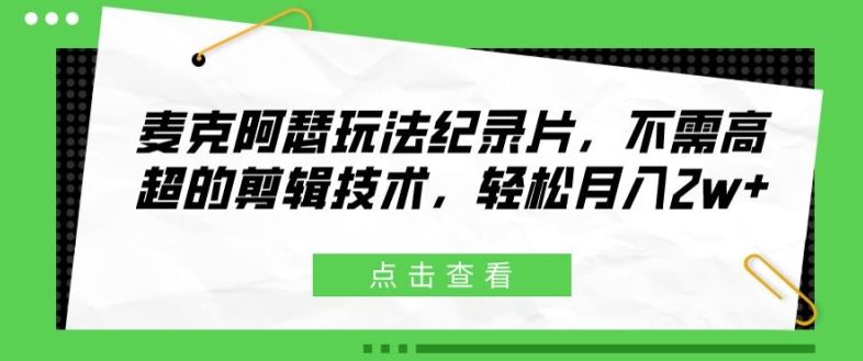 麦克阿瑟玩法纪录片，不需高超的剪辑技术，轻松月入2w+【揭秘】-天孤无涯网