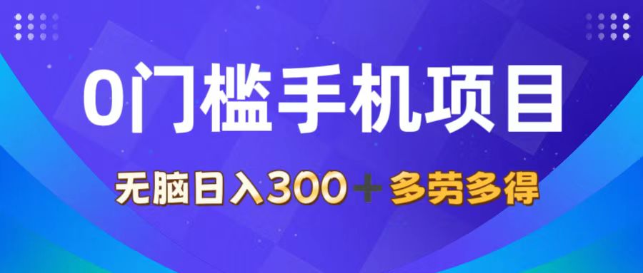 （11870期）0门槛手机项目，无脑日入300+，多劳多得，有手就行-天孤无涯网