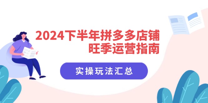 （11876期）2024下半年拼多多店铺旺季运营指南：实操玩法汇总（8节课）-天孤无涯网