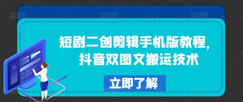 短剧二创剪辑手机版教程，抖音双图文搬运技术-天孤无涯网