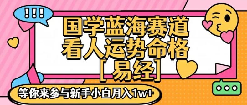 国学蓝海赋能赛道，零基础学习，手把手教学独一份新手小白月入1W+【揭秘】-天孤无涯网