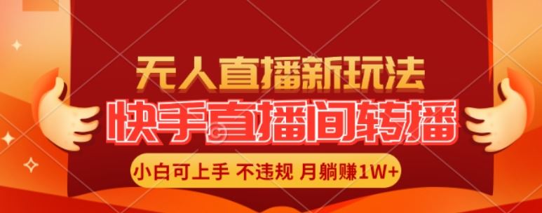 快手直播间全自动转播玩法，全人工无需干预，小白月入1W+轻松实现【揭秘】-天孤无涯网