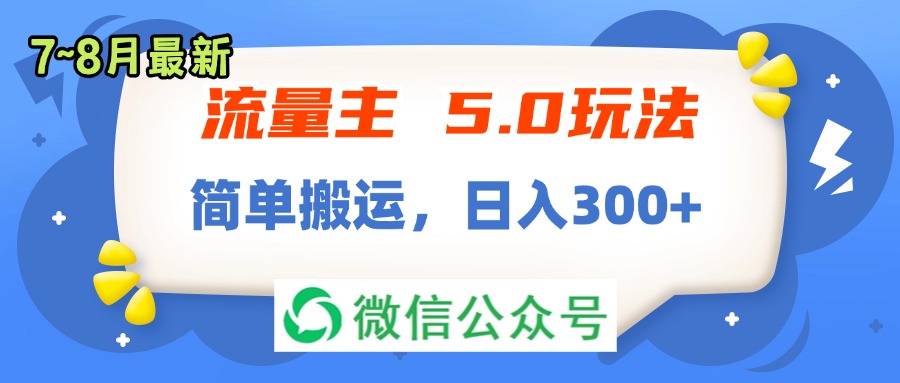 （11901期）流量主5.0玩法，7月~8月新玩法，简单搬运，轻松日入300+-天孤无涯网