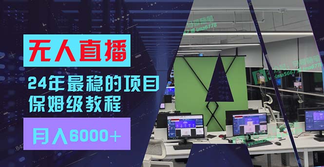 （11921期）24年最稳项目“无人直播”玩法，每月躺赚6000+，有手就会，新手福音-天孤无涯网