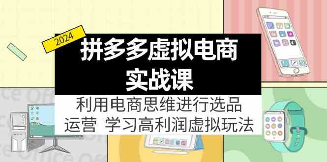 拼多多虚拟资源实战玩法：电商思维进行选品+运营，高利润虚拟玩法！-天孤无涯网