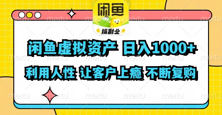 （11961期）闲鱼虚拟资产  日入1000+ 利用人性 让客户上瘾 不停地复购-天孤无涯网