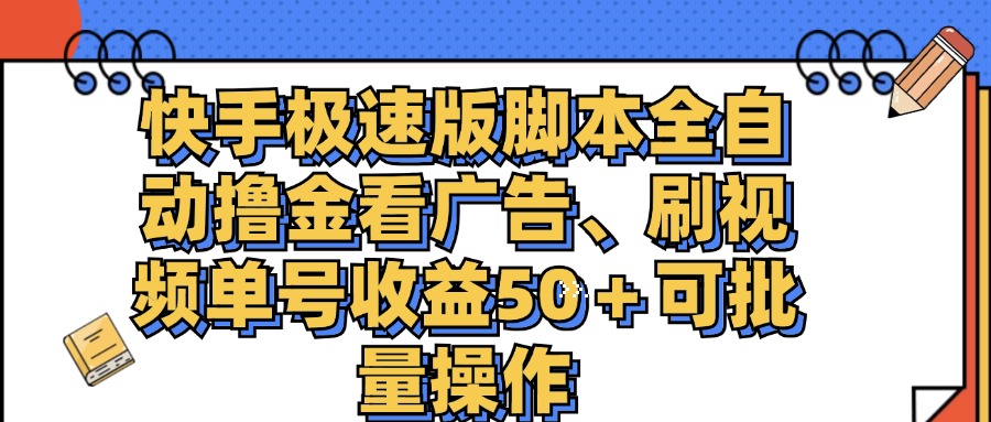 （11968期）快手极速版脚本全自动撸金看广告、刷视频单号收益50＋可批量操作-天孤无涯网