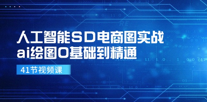 人工智能SD电商图实战，ai绘图0基础到精通（41节视频课）-天孤无涯网
