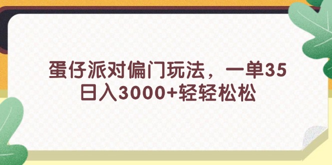（11995期）蛋仔派对偏门玩法，一单35，日入3000+轻轻松松-天孤无涯网