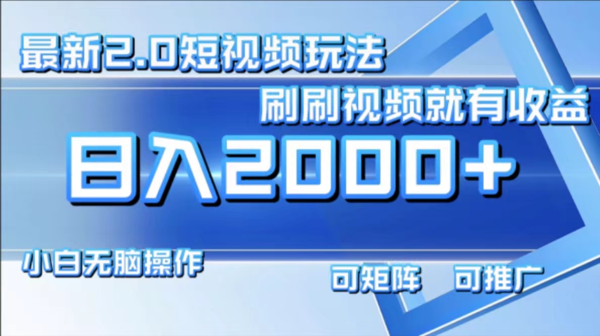 （12011期）最新短视频2.0玩法，刷刷视频就有收益.小白无脑操作，日入2000+-天孤无涯网
