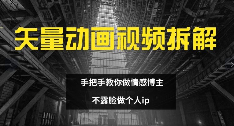 矢量动画视频全拆解 手把手教你做情感博主 不露脸做个人ip【揭秘】-天孤无涯网