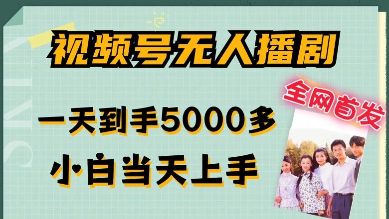 全网首发视频号无人播剧，拉爆流量不违规，一天到手5000多，小白当天上手，多号无限放大【揭秘】-天孤无涯网