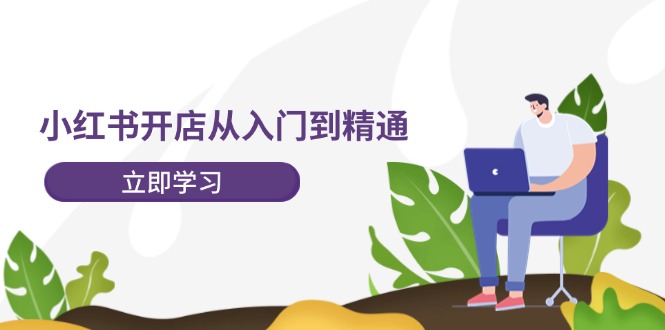 小红书开店从入门到精通，快速掌握小红书店铺运营，实现开店创收（202节）-天孤无涯网