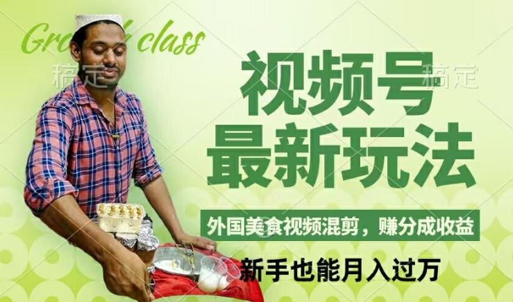 视频号新玩法，外国美食视频混剪，撸分成计划收益，视频制作简单，轻松月入过万【揭秘】-天孤无涯网