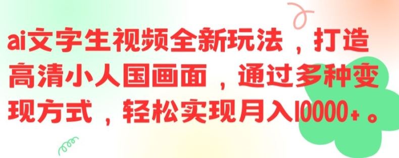 ai文字生视频全新玩法，打造高清小人国画面，通过多种变现方式，轻松实现月入1W+【揭秘】-天孤无涯网
