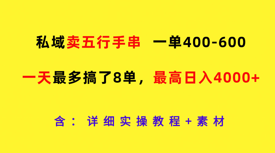私域卖五行手串，一单400-600，一天最多搞了8单，最高日入4000+-天孤无涯网