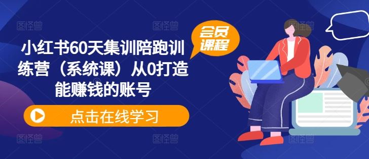 小红书60天集训陪跑训练营（系统课）从0打造能赚钱的账号-天孤无涯网