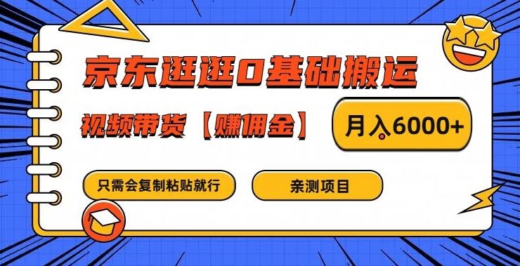 京东逛逛0基础搬运、视频带货【赚佣金】月入6000+【揭秘】-天孤无涯网