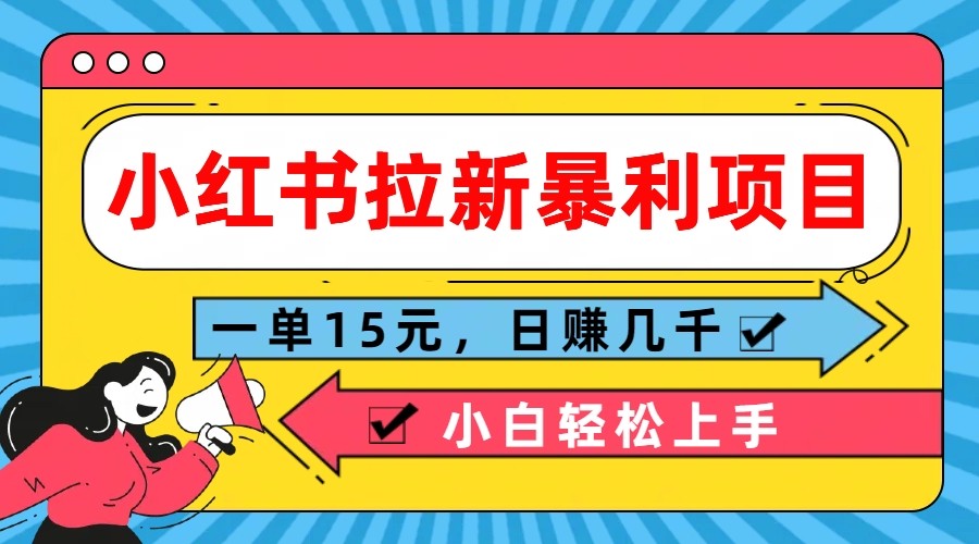 小红书拉新暴利项目，一单15元，日赚几千小白轻松上手-天孤无涯网