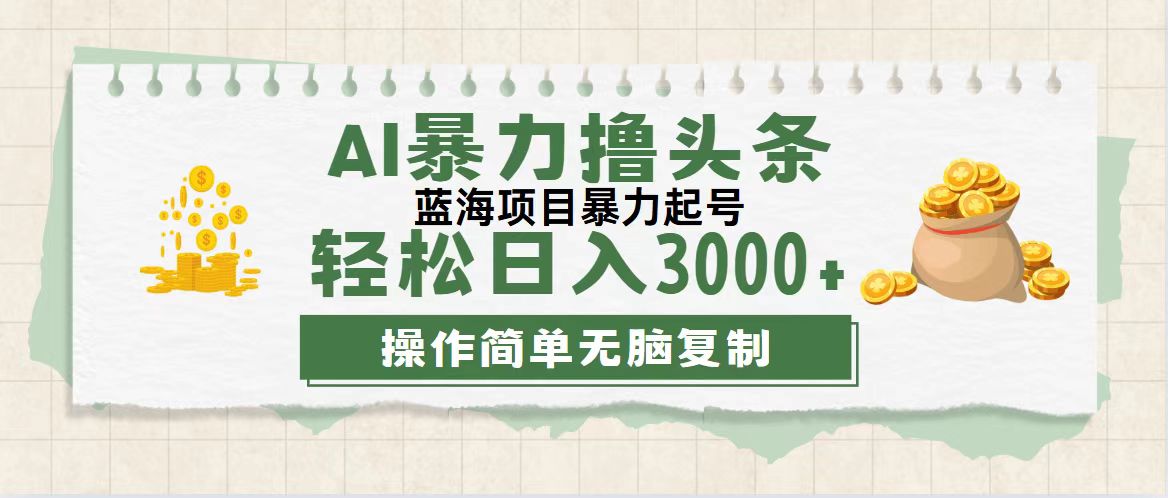 （12122期）最新玩法AI暴力撸头条，零基础也可轻松日入3000+，当天起号，第二天见…-天孤无涯网
