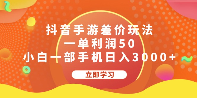 （12117期）抖音手游差价玩法，一单利润50，小白一部手机日入3000+-天孤无涯网